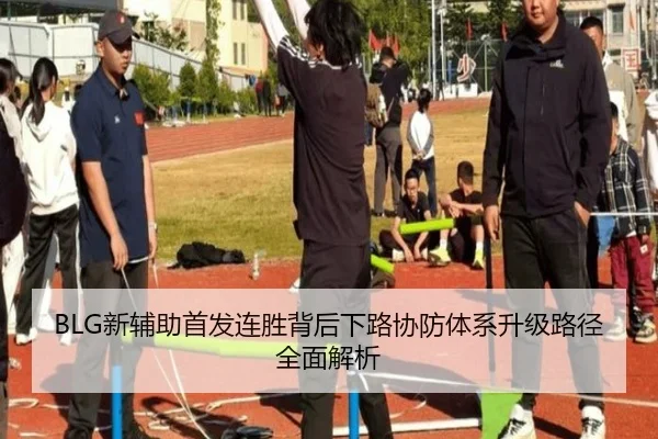 BLG新辅助首发连胜背后下路协防体系升级路径全面解析